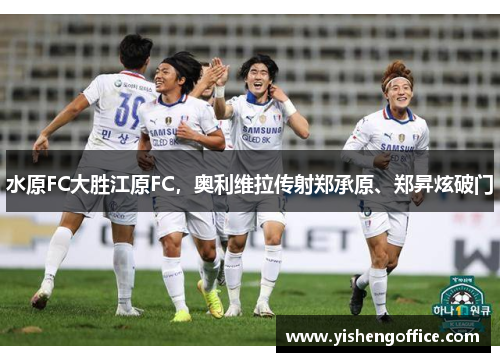 水原FC大胜江原FC，奥利维拉传射郑承原、郑昇炫破门