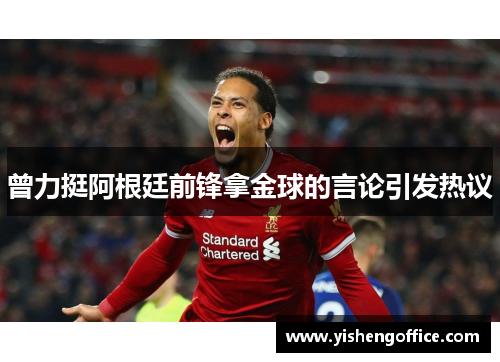曾力挺阿根廷前锋拿金球的言论引发热议